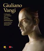 Giuliano Vangi. Colloquio con l'antico. Pisano, Donatello, Michelangelo-A conversation with classical antiquity. Pisano, Donatello, Michelangelo. Ediz. a colori