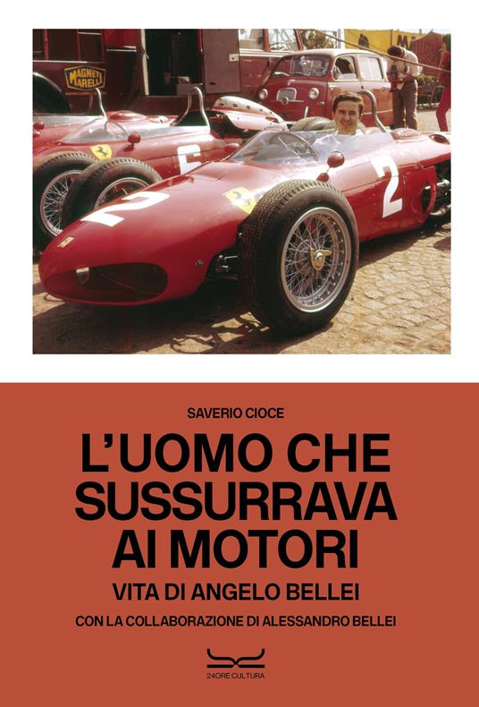 L'uomo che sussurrava ai motori. Vita di Angelo Bellei. Ediz. italiana e inglese - Saverio Cioce - copertina