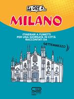 24 ore a... Milano. Itinerari a fumetti per una giornata in città raccontati da Settemmezzo