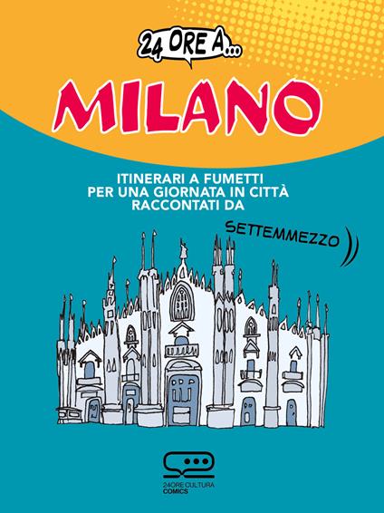 24 ore a... Milano. Itinerari a fumetti per una giornata in città raccontati da Settemmezzo - Luca Magnante - ebook