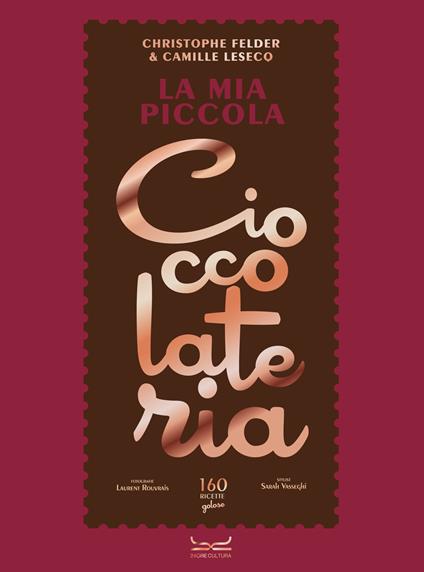 La mia piccola cioccolateria. 150 ricette a base di cioccolato il gourmand per eccellenza - Christophe Felder,Camille Lesecq - copertina
