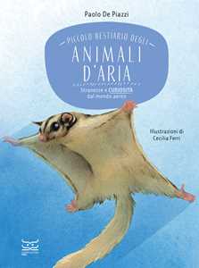 Libro Piccolo bestiario degli animali d'aria. Stranezze e curiosità dal mondo aereo Paolo De Piazzi