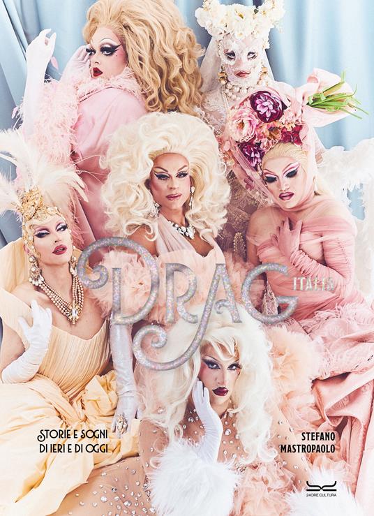 Drag Italia. Storie e sogni di ieri e di oggi. Ediz. illustrata - Stefano Mastropaolo - copertina