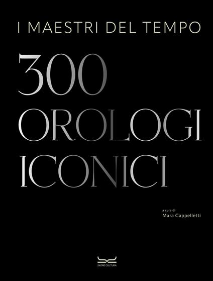 I maestri del tempo. 300 orologi iconici - copertina