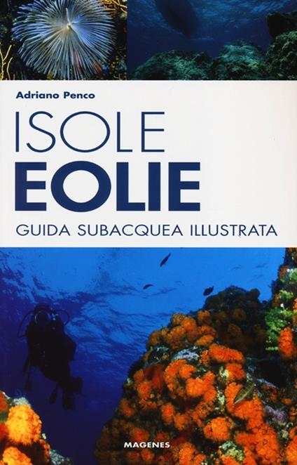 Isole Eolie. Guida subacquea illustrata - Adriano Penco - copertina