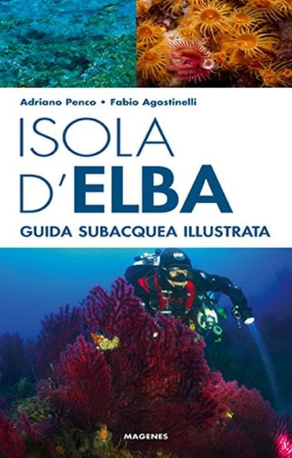 Isola d'Elba. Guida subacquea illustrata - Adriano Penco,Fabio Agostinelli - copertina