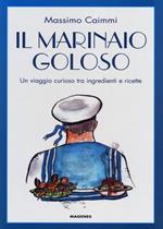 Il marinaio goloso. Un viaggio curioso tra ingredienti e ricette