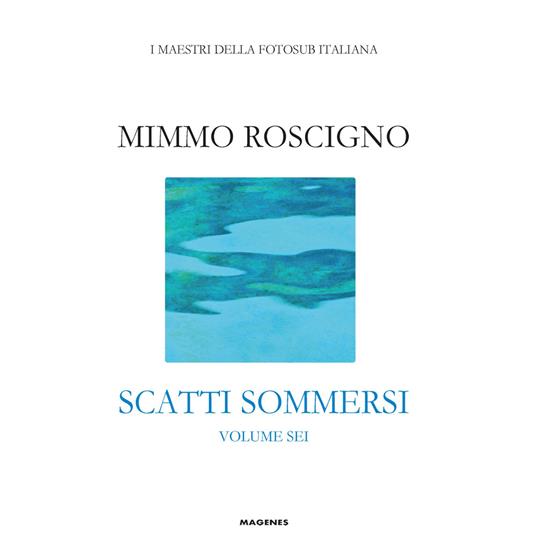 Scatti sommersi. I maestri della fotosub italiana. Vol. 6 - Mimmo Roscigno - copertina