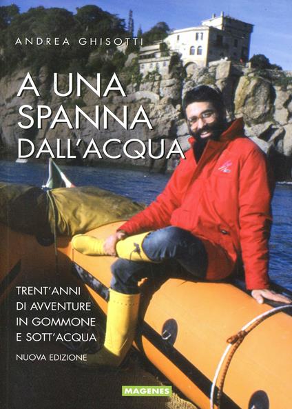 A una spanna dall'acqua. Trent'anni di avventure in gommone e sott'acqua - Andrea Ghisotti - copertina