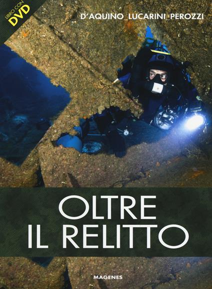 Oltre il relitto. Ediz. illustrata. Con DVD - Fabio Perozzi,Francesco Saverio D'Aquino,Luca Lucarini - copertina