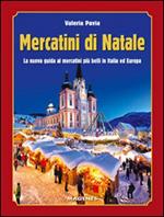 Mercatini di Natale. La nuova guida ai mercatini più belli in Italia ed Europa