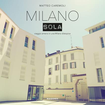 Milano sola. Viaggio ameno in una Milano distopica. Ediz. a colori - Matteo Caremoli - copertina