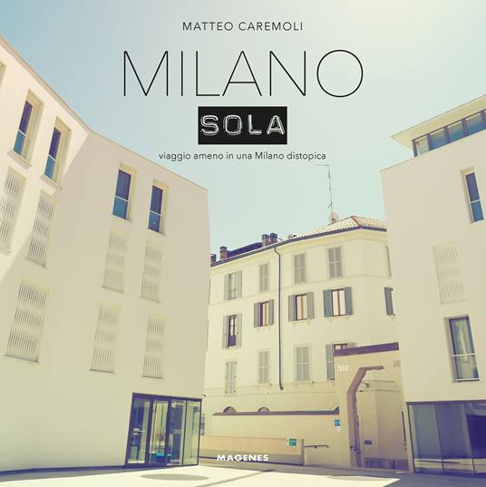Milano sola. Viaggio ameno in una Milano distopica. Ediz. a colori - Matteo Caremoli - copertina