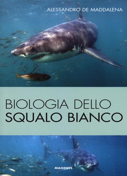 Biologia dello squalo bianco. Ediz. illustrata - Alessandro De Maddalena - copertina