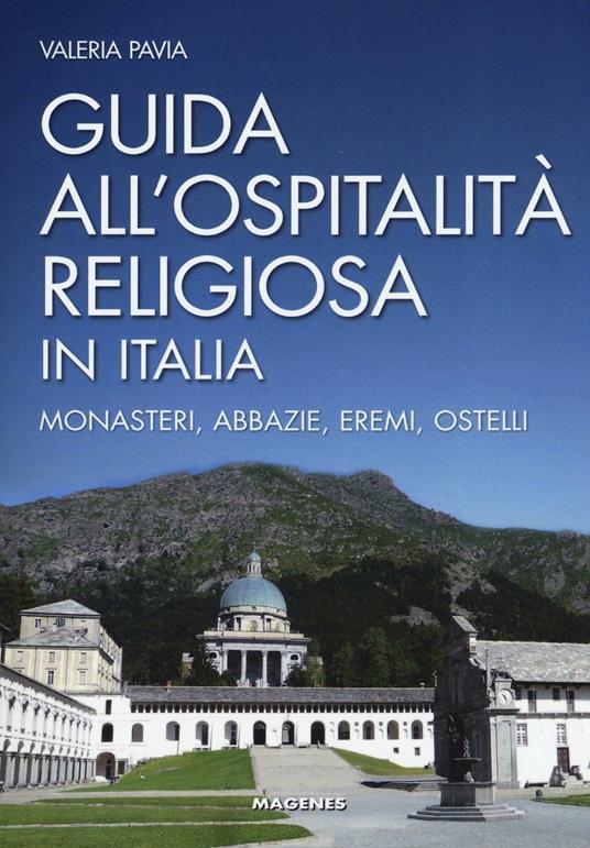 Guida all'ospitalità religiosa in Italia. Monasteri, abbazie, eremi, ostelli - Valeria Pavia - copertina