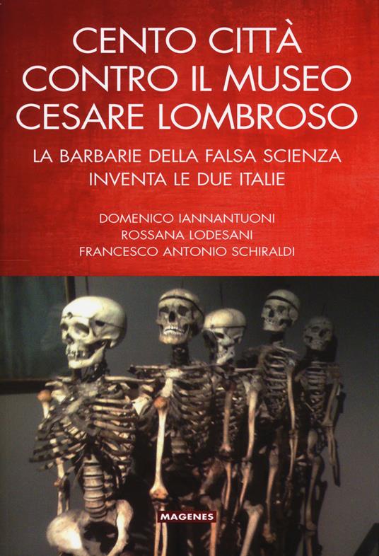 Cento città contro il museo Cesare Lombroso. La barbarie della falsa scienza inventa le due italie - Domenico Iannantuoni,Rossana Lodesani,Francesco A. Schiraldi - copertina