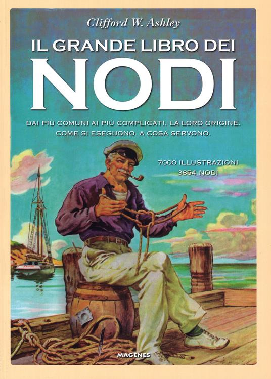 Il grande libro dei nodi. Dai più comuni ai più complicati. La loro origine. Come si eseguono. A cosa servono. Ediz. limitata - Clifford W. Ashley - copertina