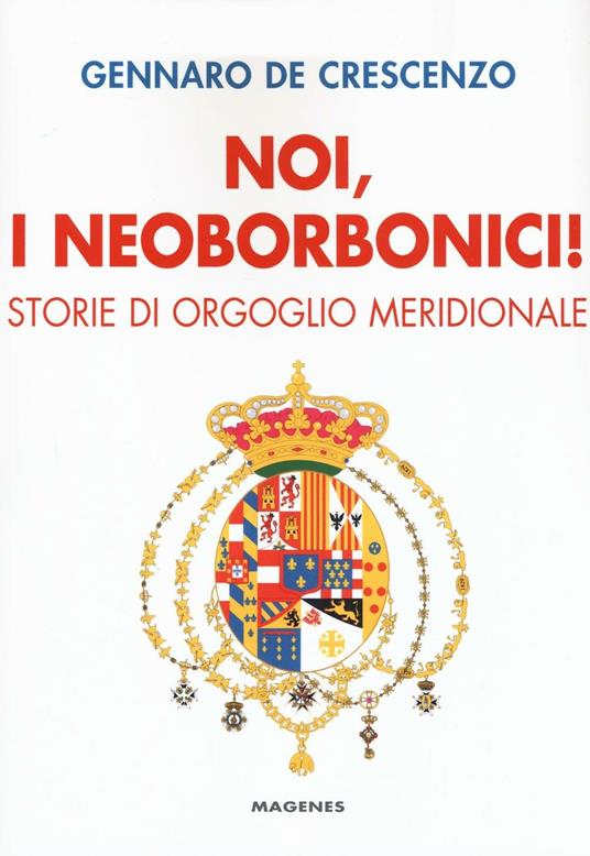 Noi, i neoborbonici! Storie di orgoglio meridionale - Gennaro De Crescenzo - copertina