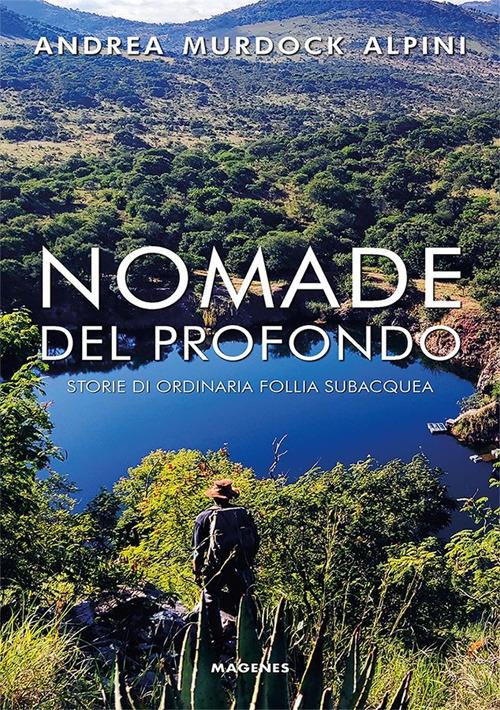 Nomade del profondo. Storie di ordinaria follia subacquea - Andrea Murdock Alpini - copertina