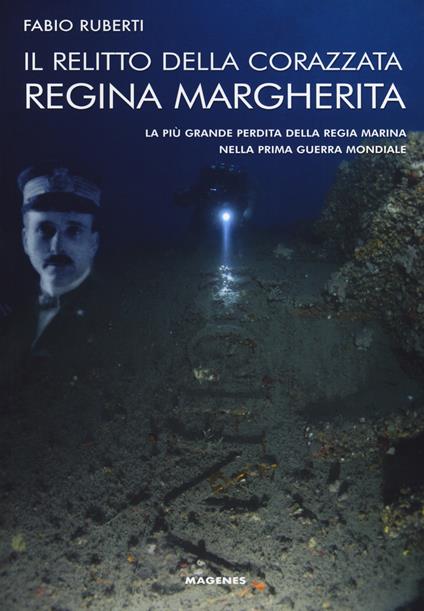 Il relitto della corazzata Regina Margherita. La più grande perdita della Regia Marina nella prima guerra mondiale - Fabio Ruberti - copertina