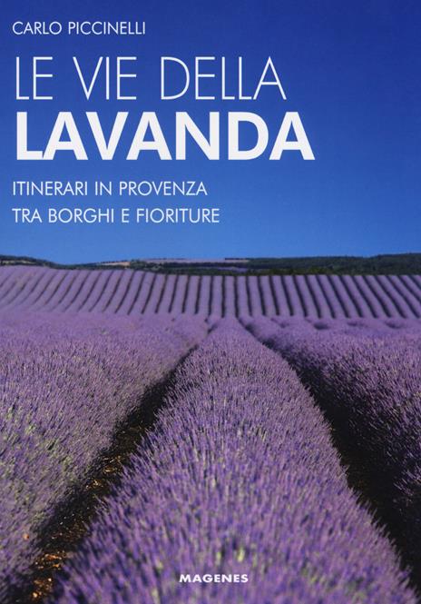 Le vie della lavanda. Itinerari in Provenza tra borghi e fioriture - Carlo Piccinelli - copertina