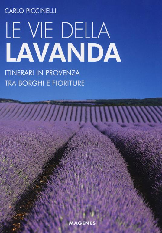 Le vie della lavanda. Itinerari in Provenza tra borghi e fioriture - Carlo Piccinelli - copertina