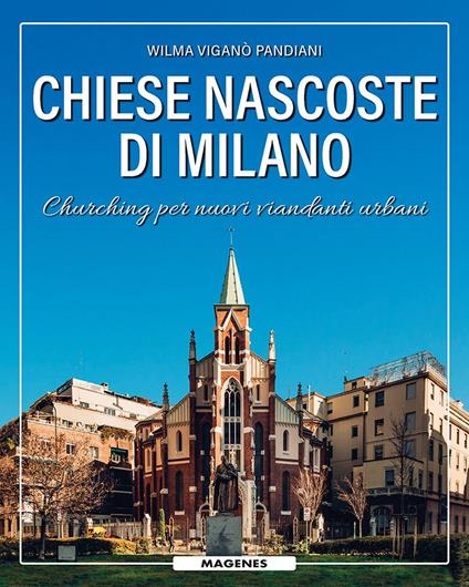 Chiese nascoste di Milano. Churching per nuovi viandanti urbani - Wilma Viganò Pandiani - copertina