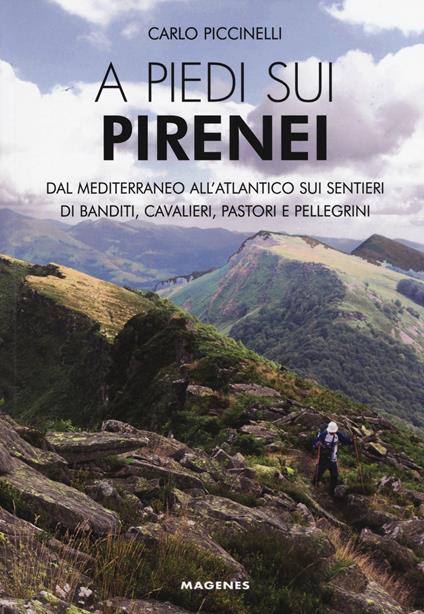 A piedi sui Pirenei. Dal Mediterraneo all'Atlantico sui sentieri di banditi, cavalieri, pastori e pellegrini - Carlo Piccinelli - copertina