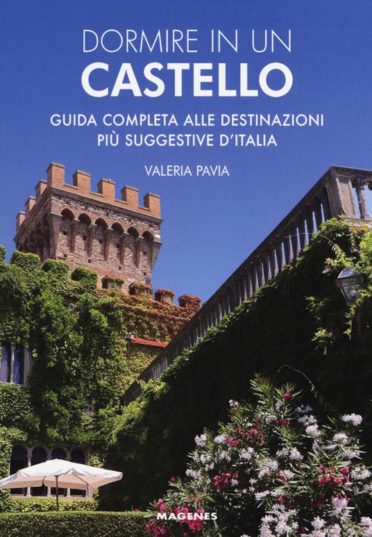 Dormire in un castello. Guida completa alle destinazioni più suggestive d'Italia - Valeria Pavia - copertina