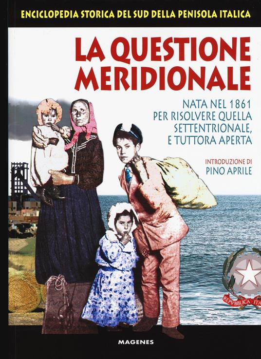 La questione meridionale. Nata nel 1861 per risolvere quella settentrionale, e tuttora aperta. Enciclopedia storica del Sud della penisola italica - copertina