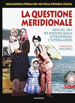 La questione meridionale. Nata nel 1861 per risolvere quella settentrionale, e tuttora aperta. Enciclopedia storica del Sud della penisola italica