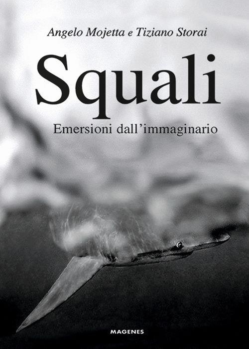 Squali. Emersioni dall’immaginario - Angelo Mojetta,Tiziano Storai - copertina