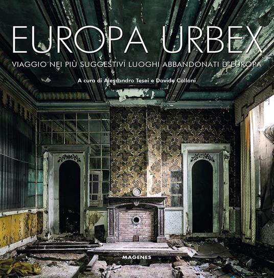 Europa Urbex. Viaggio nei più suggestivi luoghi abbandonati d'Europa. Ediz. illustrata - copertina