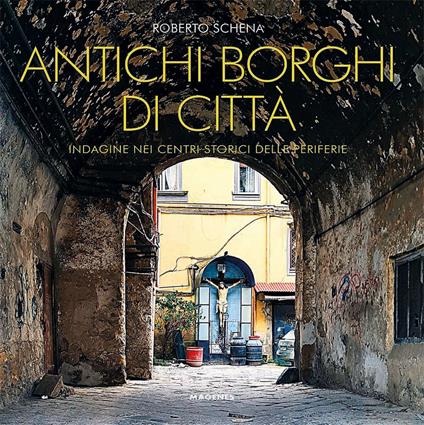 Antichi borghi di città. Indagine nei centri storici delle periferie - Roberto Schena - copertina