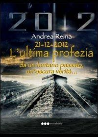 21-12-2012. L'ultima profezia da un lontano passato, un'oscura verità - Andrea M. Reina - copertina