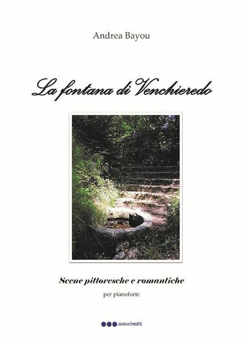 La fontana di Venchieredo. Scene pittoresche e romantiche per pianoforte. Partitura - Andrea Bayou - copertina