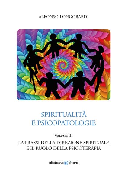Spiritualità e psicopatologie. Vol. 3: La prassi della direzione spirituale e il ruolo della psicoterapia - Alfonso Longobardi - copertina