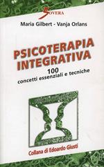 Psicoterapia integrativa. 100 concetti essenziali e tecniche