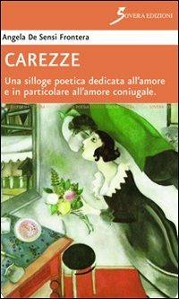 Carezze. Una silloge poetica dedicata all'amore e in particolare all'amore coniugale - Angela De Sensi Frontera - copertina