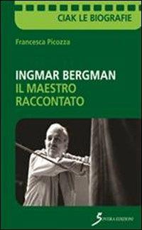 Ingmar Bergman. Il maestro raccontato - Francesca Picozza - copertina