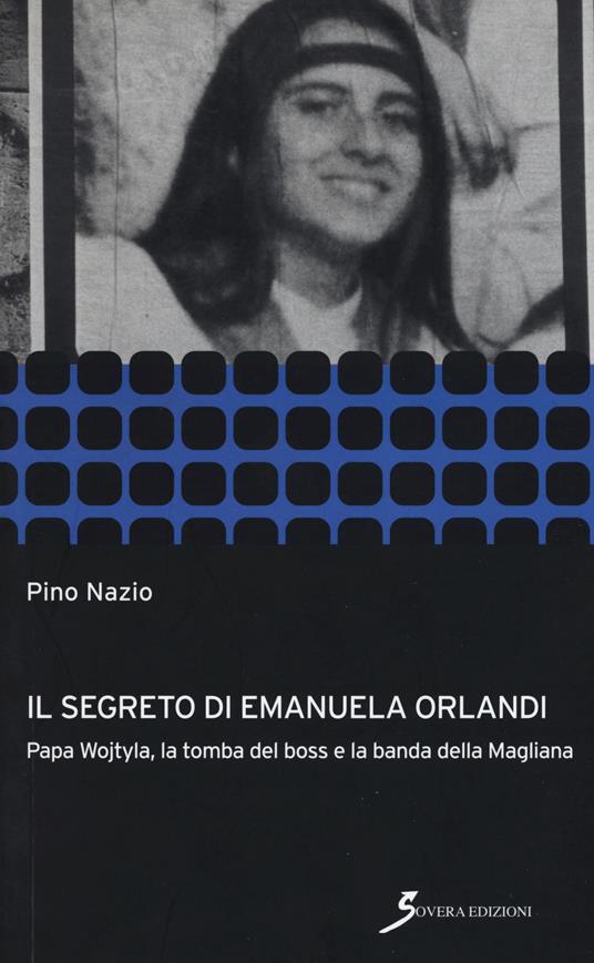 Il segreto di Emanuela Orlandi. Papa Wojtyla, la tomba del boss e la banda della magliana - Pino Nazio - copertina
