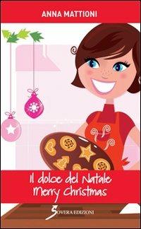 Il dolce del Natale. Merry Christmas - Anna Mattioni - copertina