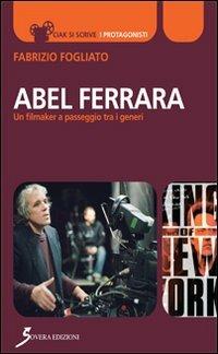 Abel Ferrara. Un filmaker a passeggio tra i generi - Fabrizio Fogliato - copertina