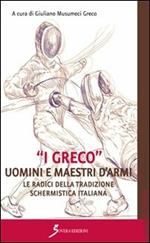 «I Greco». Uomini e maestri d'armi. Le radici della tradizione schermistica italiana