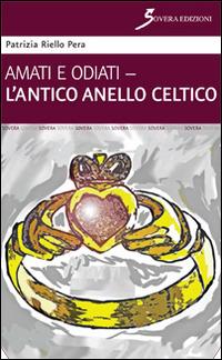 Amati e odiati. L'antico anello celtico - Patrizia Riello Pera - copertina