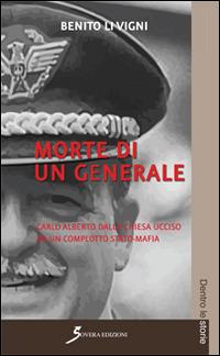 Morte di un generale. Carlo Alberto Dalla Chiesa ucciso da un complotto stato-mafia - Benito Li Vigni - copertina