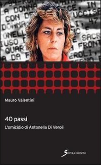 40 passi. L'omicidio di Antonella Di Veroli - Mauro Valentini - copertina