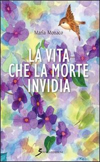 La vita che la morte invidia - Maria Monaco - copertina