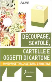 Decoupage, scatole, cartelle e oggetti di cartone. Come progettarli, costruirli e rivestirli - Michèle Dautet - copertina