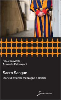 Sacro sangue. Storie di svizzeri, menzogne e omicidi - Fabio Sanvitale,Armando Palmegiani - copertina